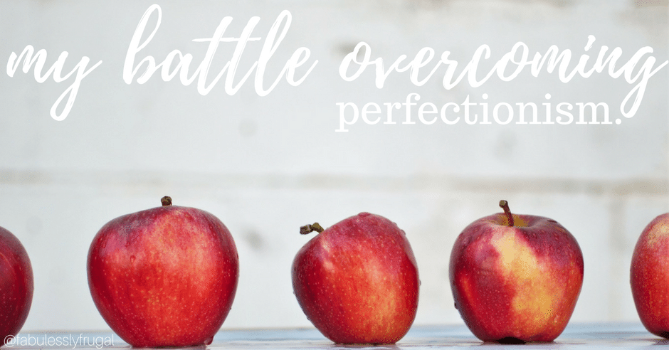 My Battle Overcoming Perfectionism - Fabulessly Frugal