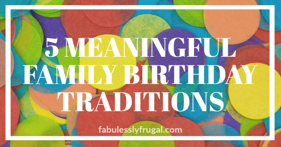 Meaningful family birthday traditions and ideas