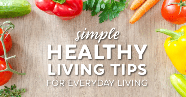 Simple healthy living tips for everyday living