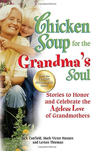Chicken Soup for the Grandma's Soul Stories to Honor and Celebrate the Ageless Love of Grandmothers Chicken Soup for the Soul
