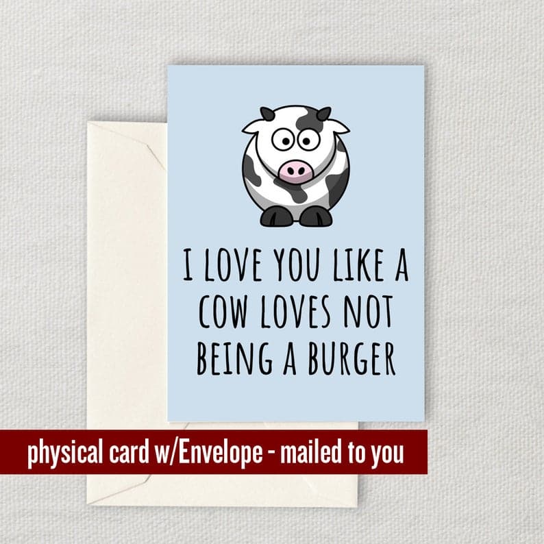 I love you like a cow loves not being a burger