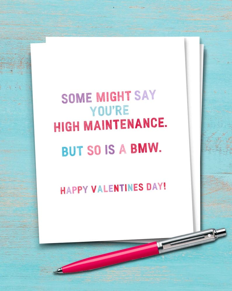 Some might say you're high maintenance. But so is a BMW. Happy Valentine's Day!