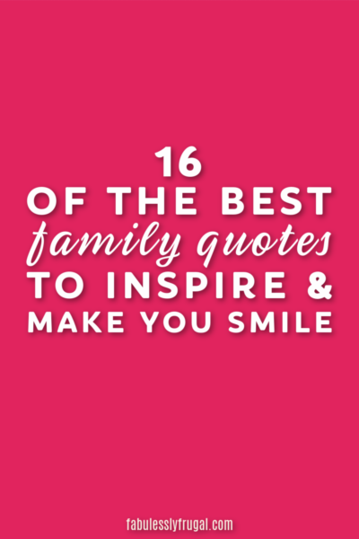 16 of the BEST Family Quotes to Inspire & Make You Smile - Fabulessly ...