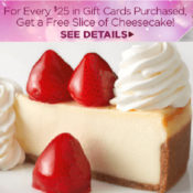 Cheesecake Factory: LAST DAY! FREE Slice of Cheesecake with $25 GC Purchase