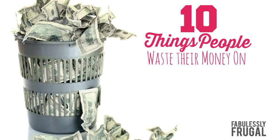 Things people waste their money on: how to avoid wasting money