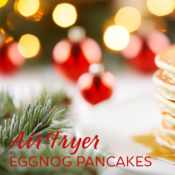 air fryer eggnog pancakes