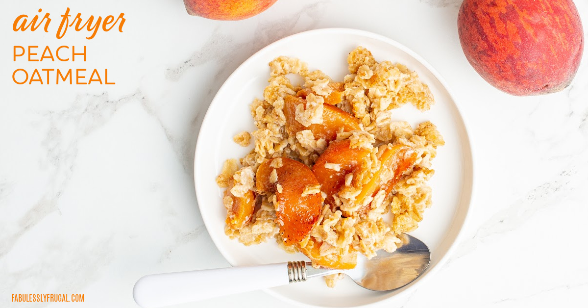 Air Fryer Peach Oatmeal Recipe Fabulessly Frugal